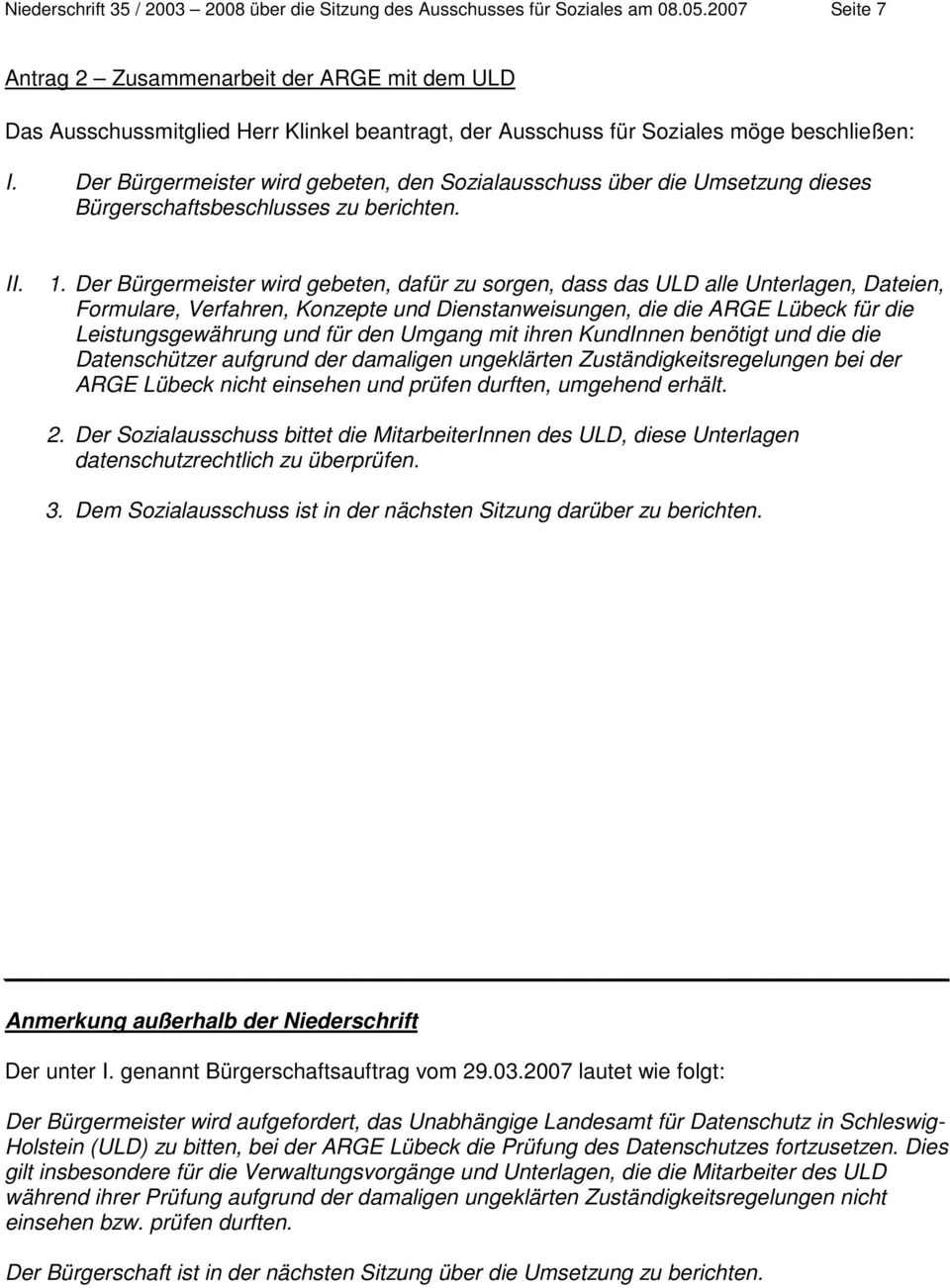 Der Bürgermeister wird gebeten, dafür zu sorgen, dass das ULD alle Unterlagen, Dateien, Formulare, Verfahren, Konzepte und Dienstanweisungen, die die ARGE Lübeck für die Leistungsgewährung und für