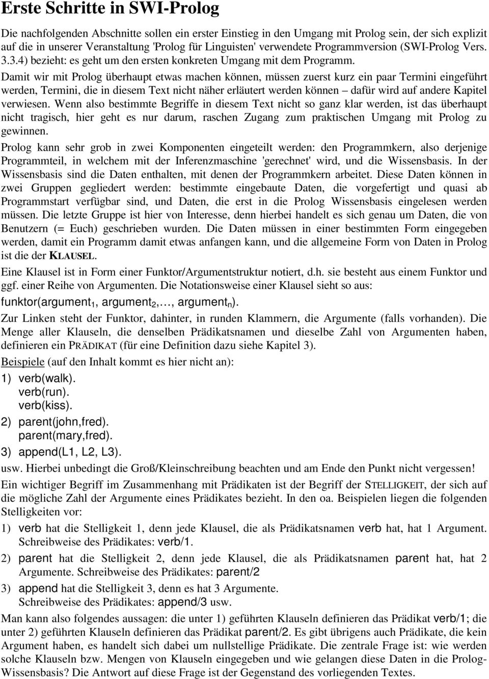 Damit wir mit Prolog überhaupt etwas machen können, müssen zuerst kurz ein paar Termini eingeführt werden, Termini, die in diesem Text nicht näher erläutert werden können dafür wird auf andere