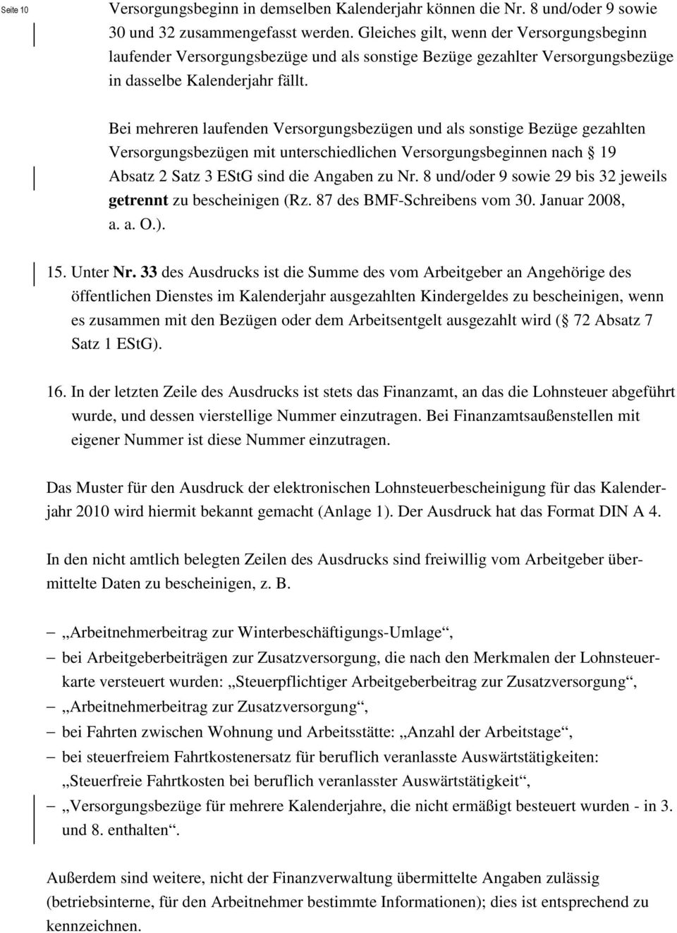 Bei mehreren laufenden Versorgungsbezügen und als sonstige Bezüge gezahlten Versorgungsbezügen mit unterschiedlichen Versorgungsbeginnen nach 19 Absatz 2 Satz 3 EStG sind die Angaben zu Nr.