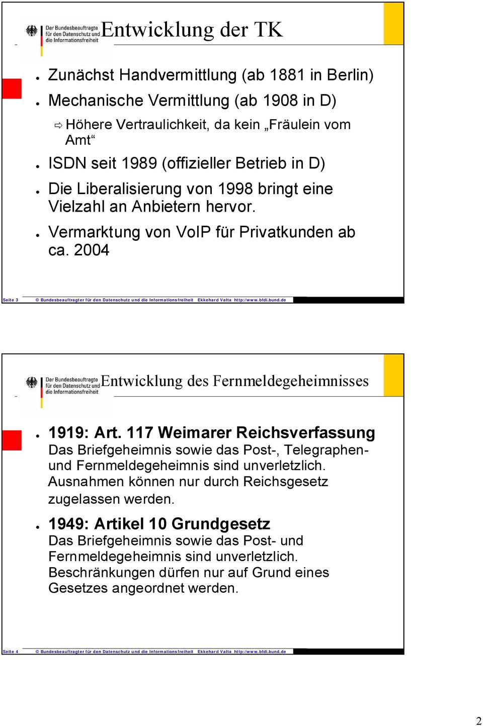 2004 Seite 3 Entwicklung des Fernmeldegeheimnisses 1919: Art. 117 Weimarer Reichsverfassung Das Briefgeheimnis sowie das Post-, Telegraphenund Fernmeldegeheimnis sind unverletzlich.