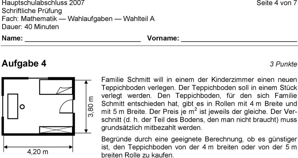 Den Teppichboden, für den sich Familie Schmitt entschieden hat, gibt es in Rollen mit 4 m Breite und mit 5 m Breite. Der Preis je m 2 ist jeweils der gleiche.