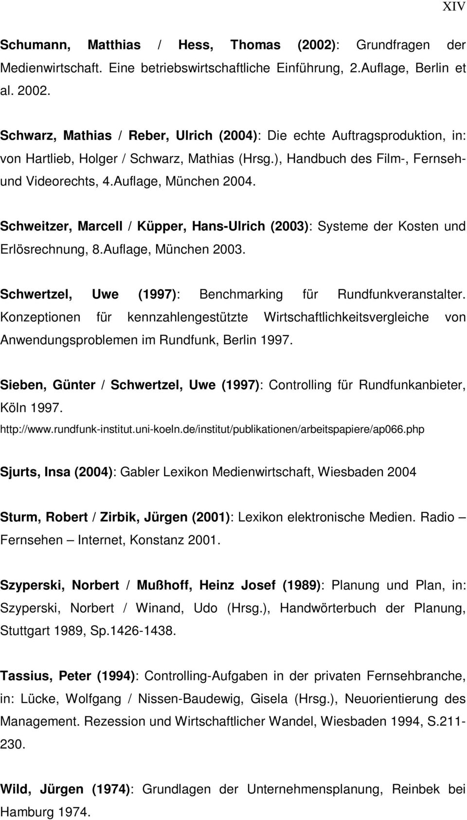 Schweitzer, Marcell / Küpper, Hans-Ulrich (2003): Systeme der Kosten und Erlösrechnung, 8.Auflage, München 2003. Schwertzel, Uwe (1997): Benchmarking für Rundfunkveranstalter.