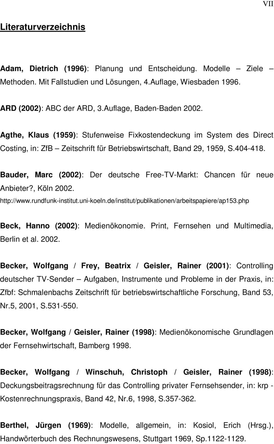 Bauder, Marc (2002): Der deutsche Free-TV-Markt: Chancen für neue Anbieter?, Köln 2002. http://www.rundfunk-institut.uni-koeln.de/institut/publikationen/arbeitspapiere/ap153.