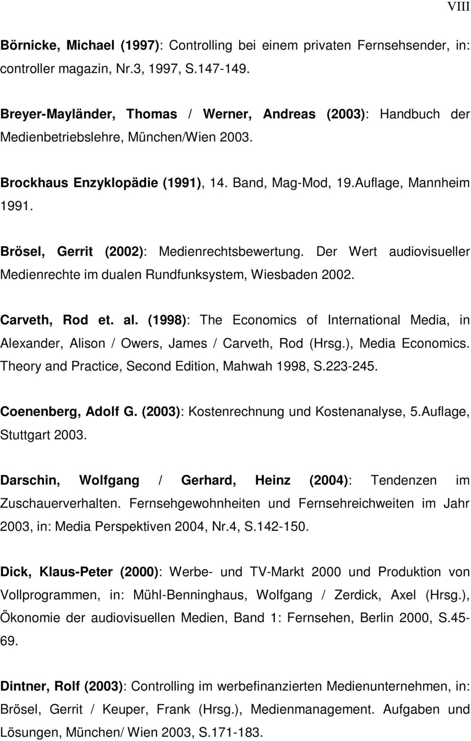 Brösel, Gerrit (2002): Medienrechtsbewertung. Der Wert audiovisueller Medienrechte im dualen Rundfunksystem, Wiesbaden 2002. Carveth, Rod et. al.