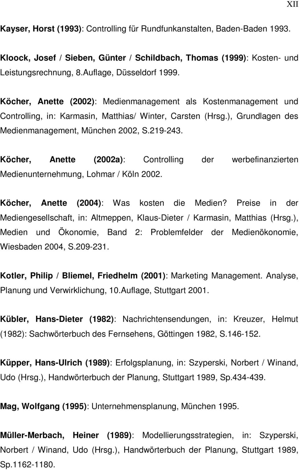 Köcher, Anette (2002a): Controlling der werbefinanzierten Medienunternehmung, Lohmar / Köln 2002. Köcher, Anette (2004): Was kosten die Medien?