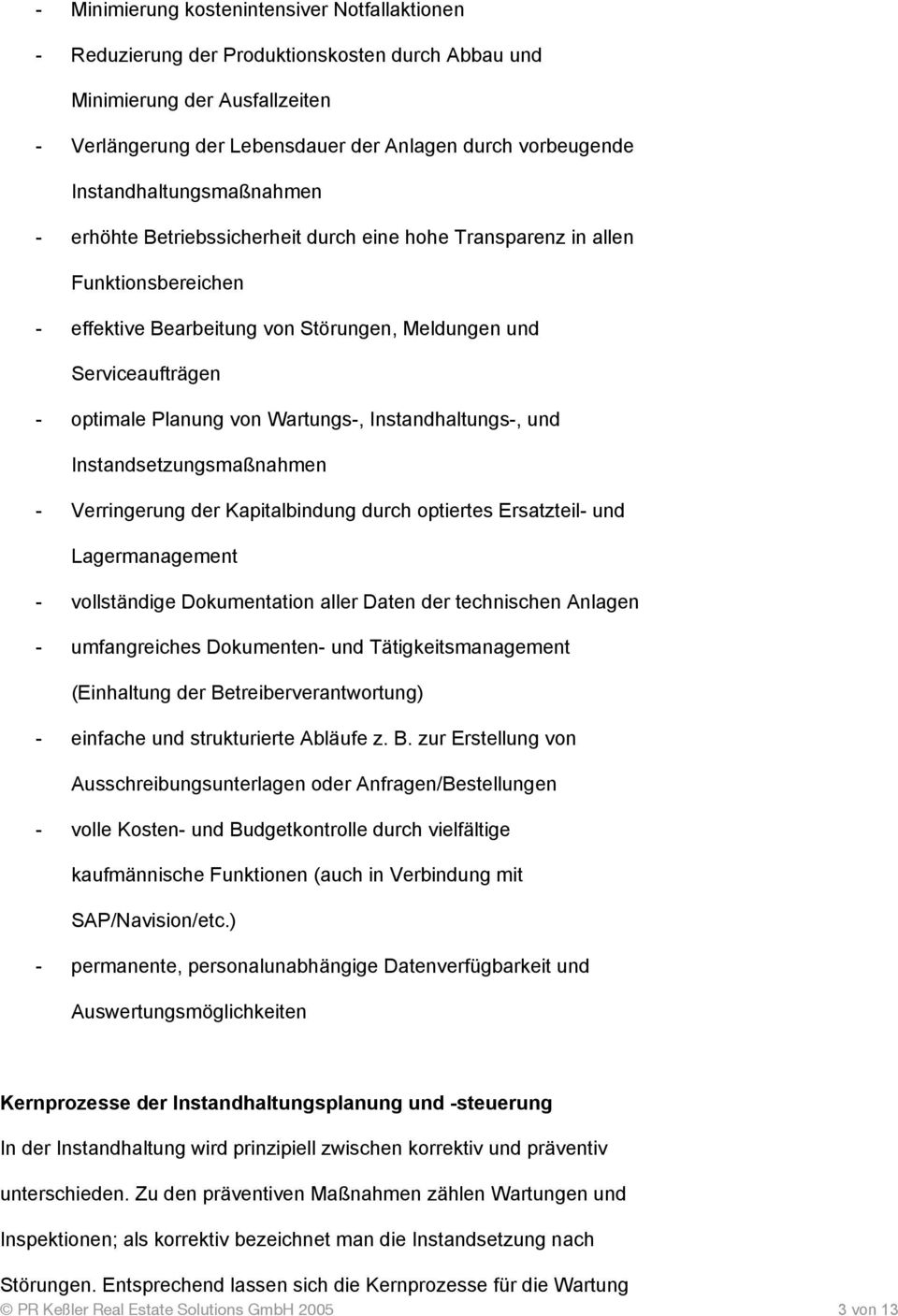 von Wartungs-, Instandhaltungs-, und Instandsetzungsmaßnahmen - Verringerung der Kapitalbindung durch optiertes Ersatzteil- und Lagermanagement - vollständige Dokumentation aller Daten der