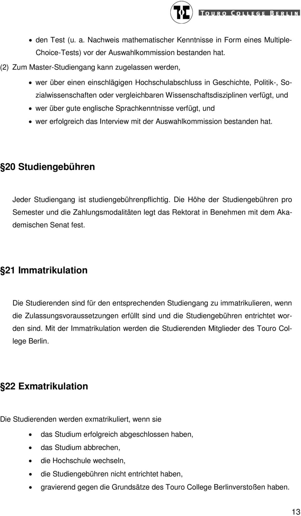 und wer über gute englische Sprachkenntnisse verfügt, und wer erfolgreich das Interview mit der Auswahlkommission bestanden hat. 20 Studiengebühren Jeder Studiengang ist studiengebührenpflichtig.