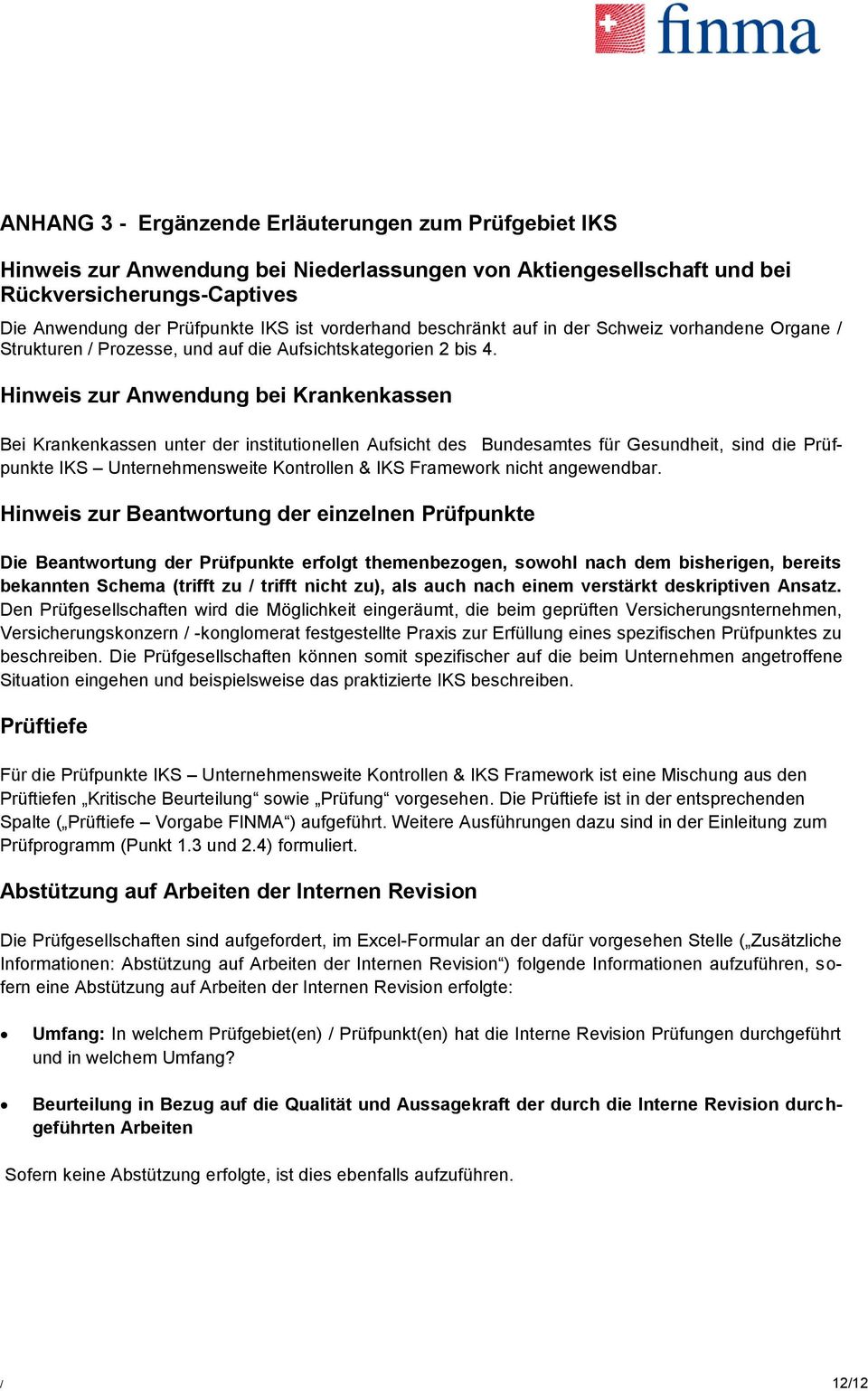 Hinweis zur Anwendung bei Krankenkassen Bei Krankenkassen unter der institutionellen Aufsicht des Bundesamtes für Gesundheit, sind die Prüfpunkte IKS Unternehmensweite Kontrollen & IKS Framework