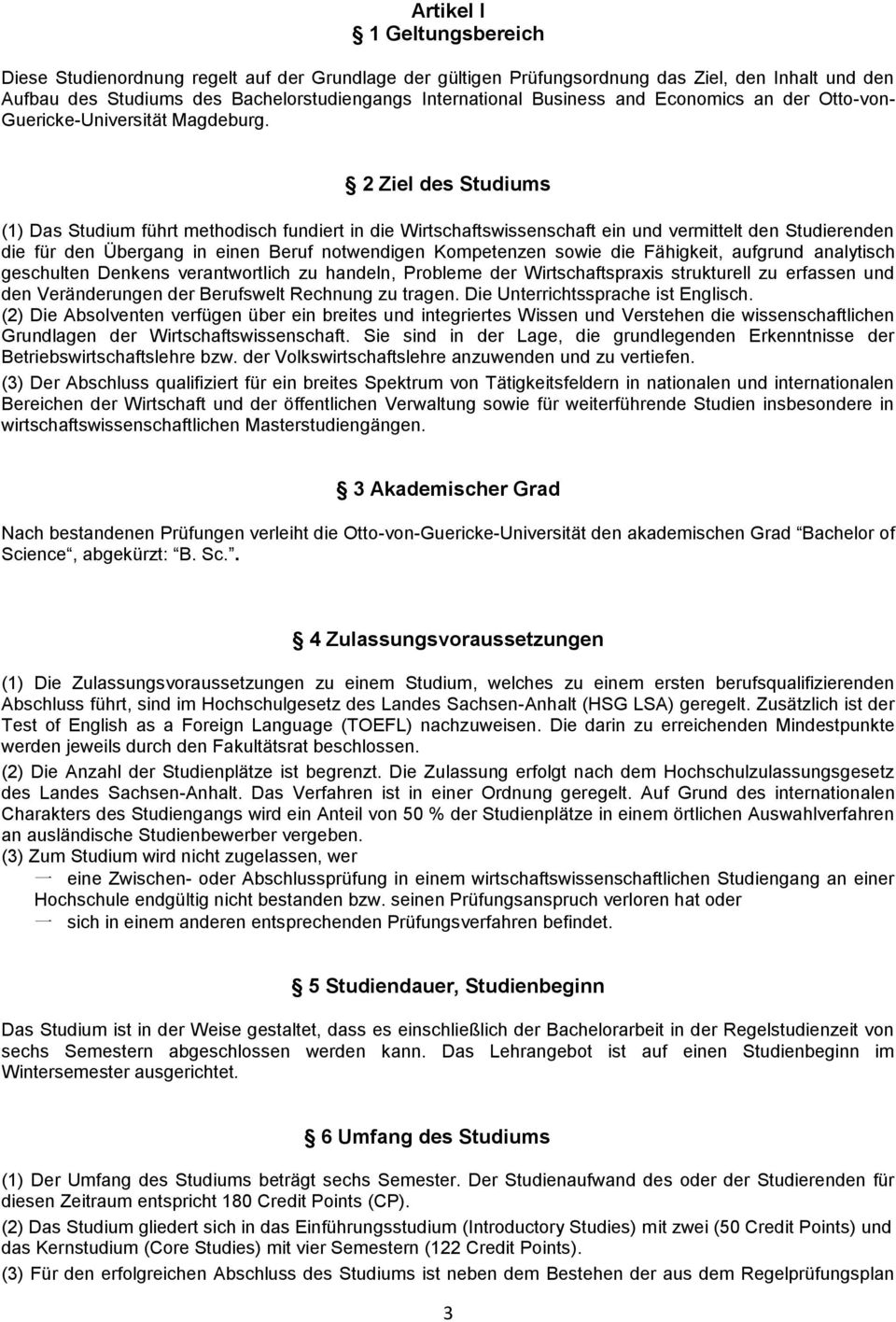 2 Ziel des Studiums (1) Das Studium führt methodisch fundiert in die Wirtschaftswissenschaft ein und vermittelt den Studierenden die für den Übergang in einen Beruf notwendigen Kompetenzen sowie die