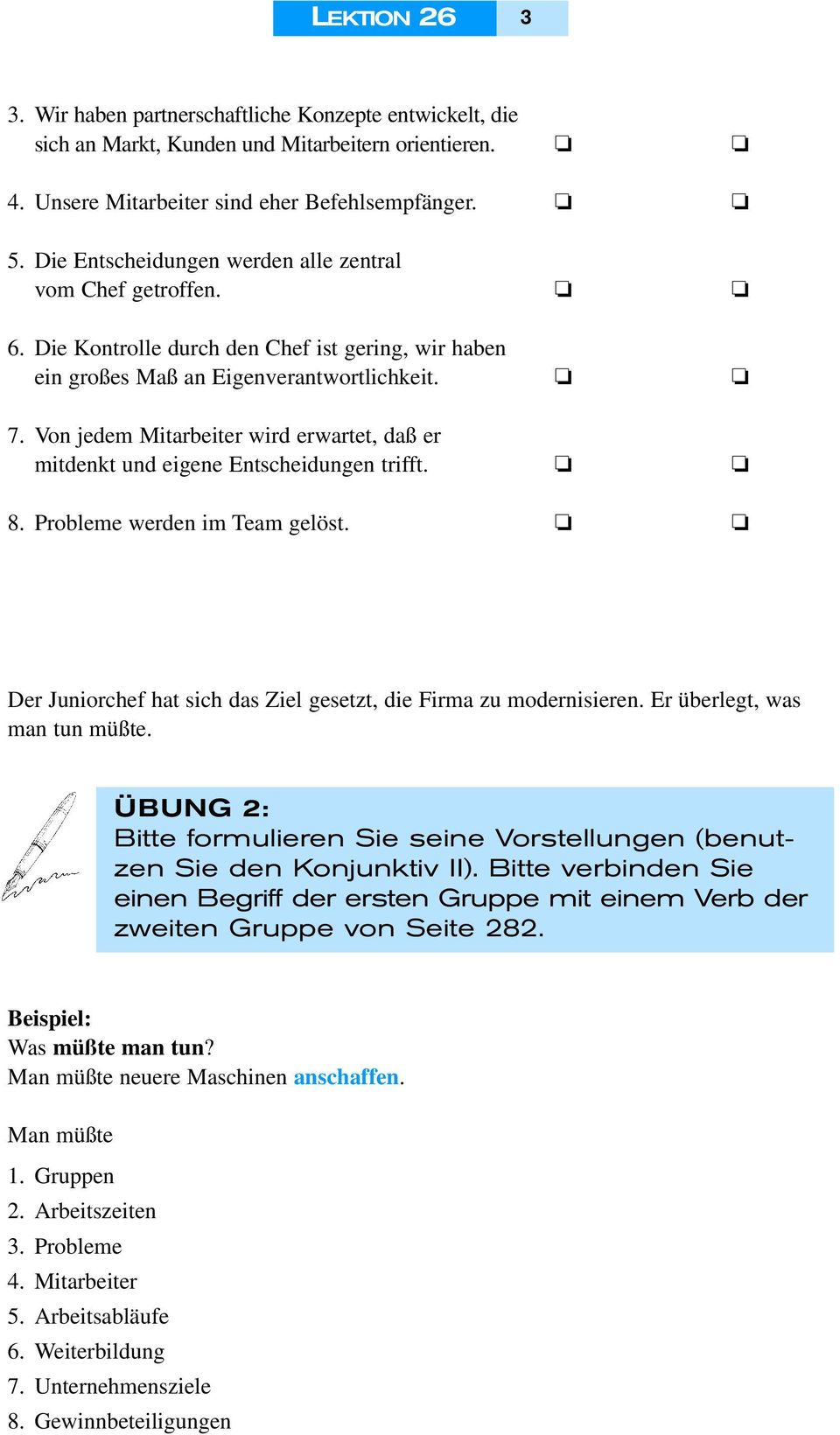 Von jedem Mitarbeiter wird erwartet, daß er mitdenkt und eigene Entscheidungen trifft. 8. Probleme werden im Team gelöst. Der Juniorchef hat sich das Ziel gesetzt, die Firma zu modernisieren.