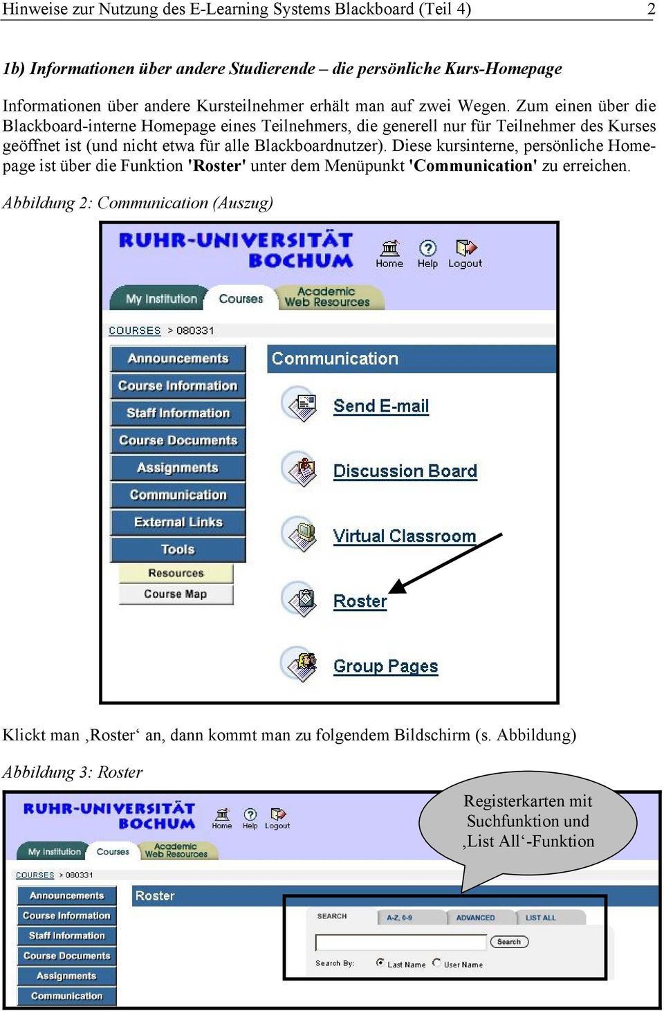 Zum einen über die Blackboard-interne Homepage eines Teilnehmers, die generell nur für Teilnehmer des Kurses geöffnet ist (und nicht etwa für alle Blackboardnutzer).