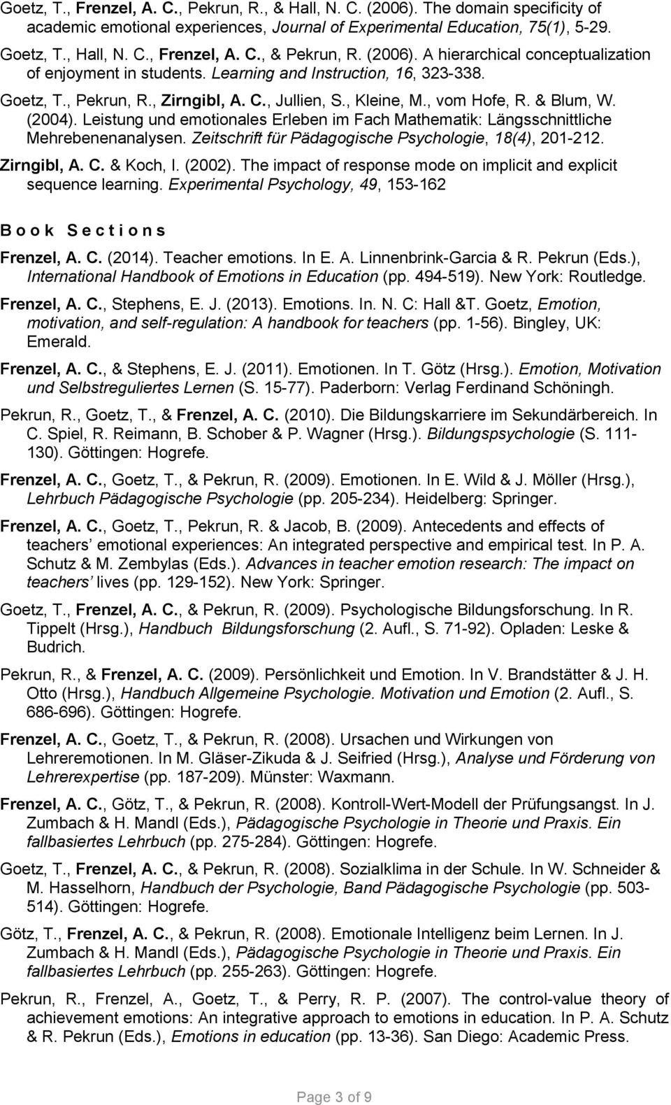 (2004). Leistung und emotionales Erleben im Fach Mathematik: Längsschnittliche Mehrebenenanalysen. Zeitschrift für Pädagogische Psychologie, 18(4), 201-212. Zirngibl, A. C. & Koch, I. (2002).