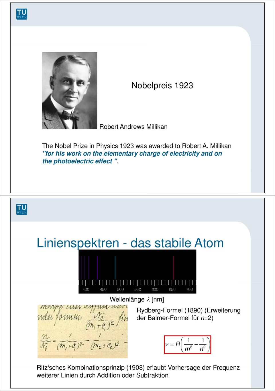 Linienspektren i - das stabile Atom Wellenlänge [nm] Rydberg-Formel (1890) (Erweiterung der Balmer-Formel für n=2) 1 1 R m 2 n