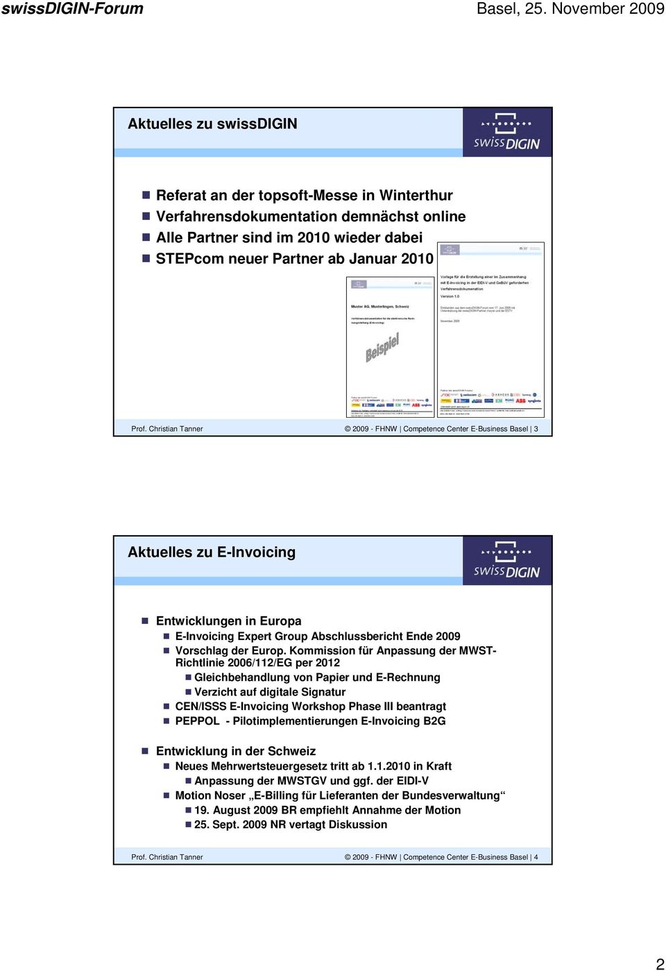 Kommission für Anpassung der MWST- Richtlinie 2006/112/EG per 2012 Gleichbehandlung von Papier und E-Rechnung Verzicht auf digitale Signatur CEN/ISSS Workshop Phase III beantragt PEPPOL -