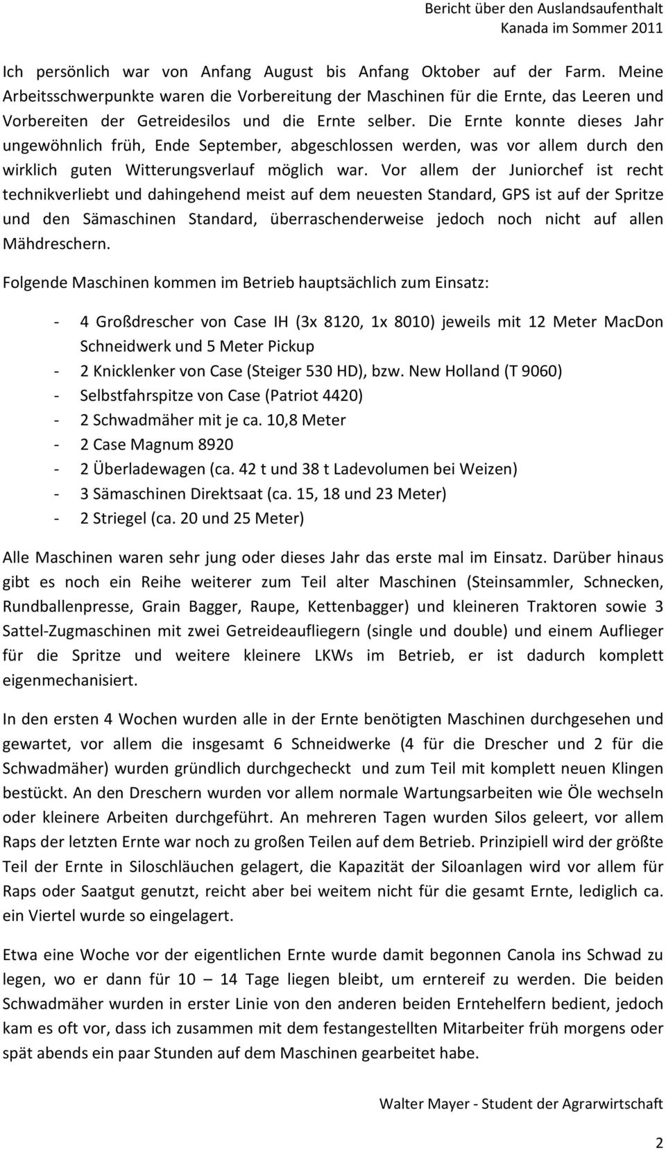 Die Ernte konnte dieses Jahr ungewöhnlich früh, Ende September, abgeschlossen werden, was vor allem durch den wirklich guten Witterungsverlauf möglich war.