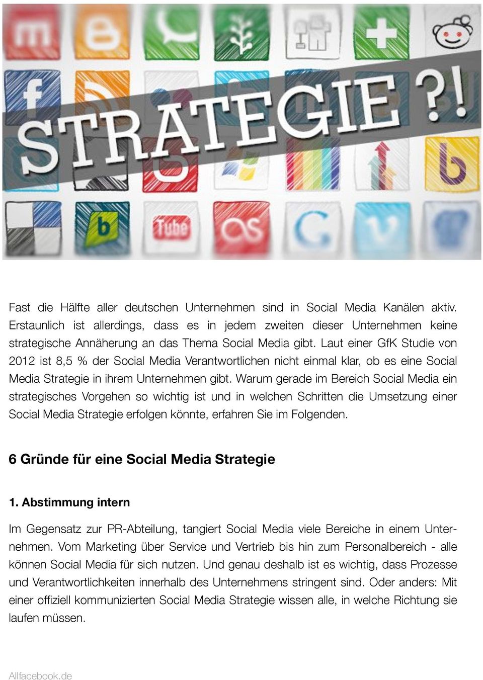 Laut einer GfK Studie von 2012 ist 8,5 % der Social Media Verantwortlichen nicht einmal klar, ob es eine Social Media Strategie in ihrem Unternehmen gibt.