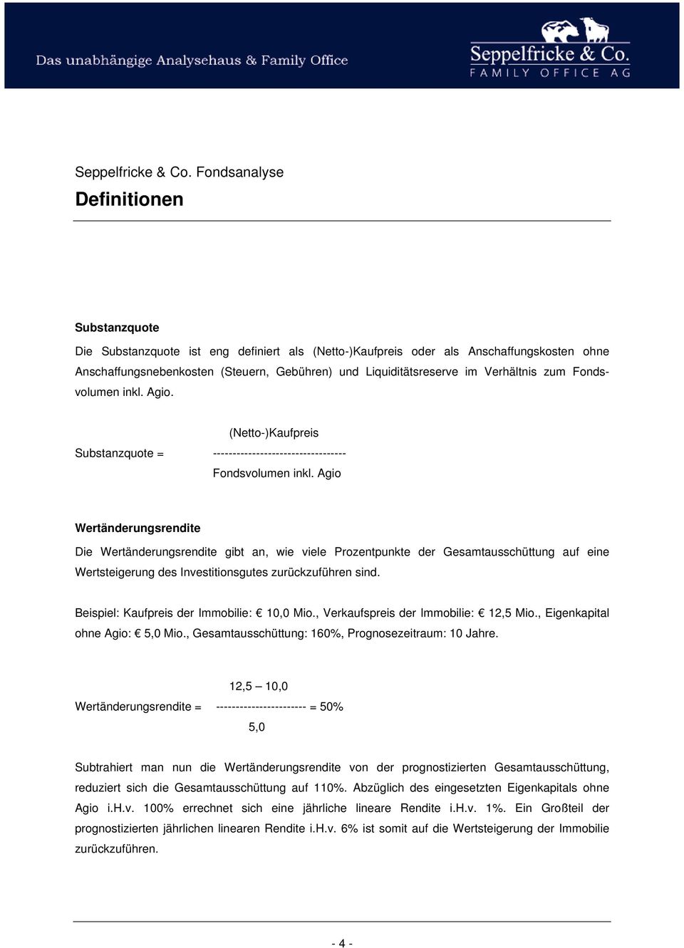 (Netto-)Kaufpreis Substanzquote = ---------------------------------- Wertänderungsrendite Die Wertänderungsrendite gibt an, wie viele Prozentpunkte der Gesamtausschüttung auf eine Wertsteigerung des