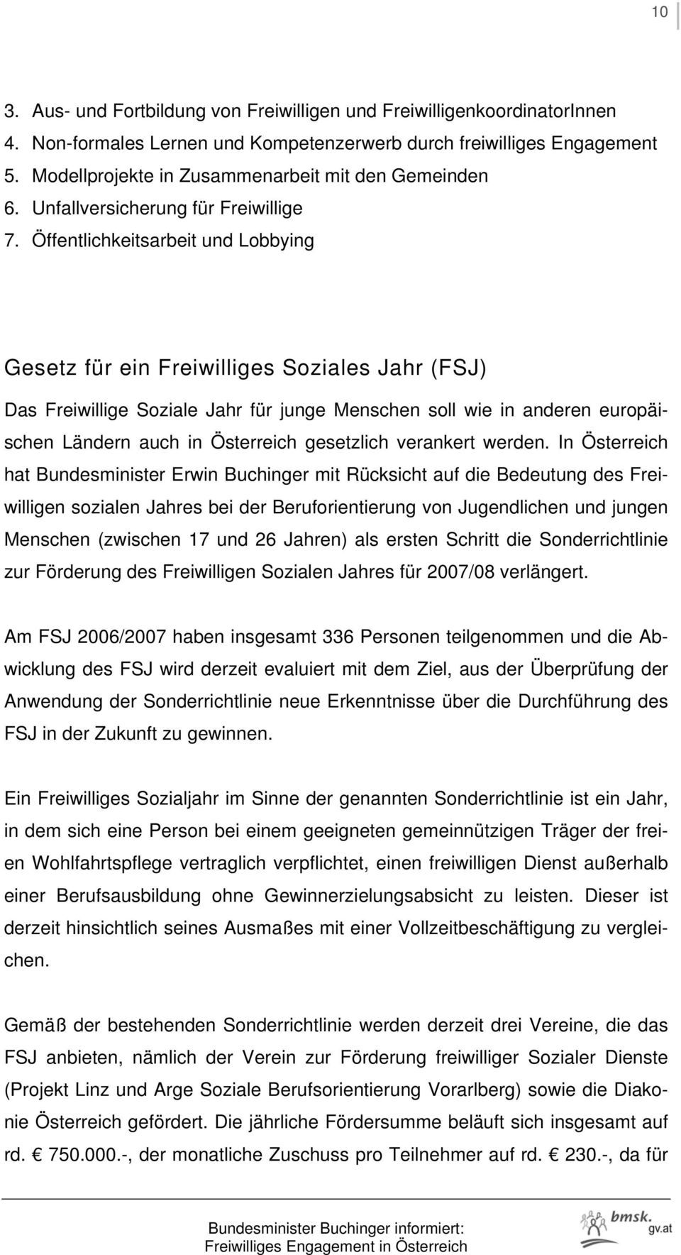 Öffentlichkeitsarbeit und Lobbying Gesetz für ein Freiwilliges Soziales Jahr (FSJ) Das Freiwillige Soziale Jahr für junge Menschen soll wie in anderen europäischen Ländern auch in Österreich