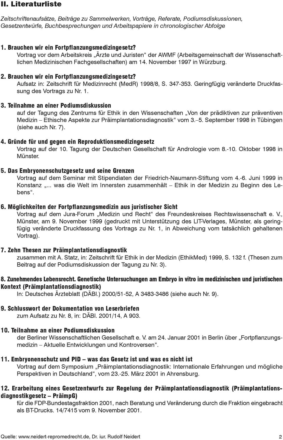 November 1997 in Würzburg. 2. Brauchen wir ein Fortpflanzungsmedizingesetz? Aufsatz in: Zeitschrift für Medizinrecht (MedR) 1998/8, S. 347-353. Geringfügig veränderte Druckfassung des Vortrags zu Nr.