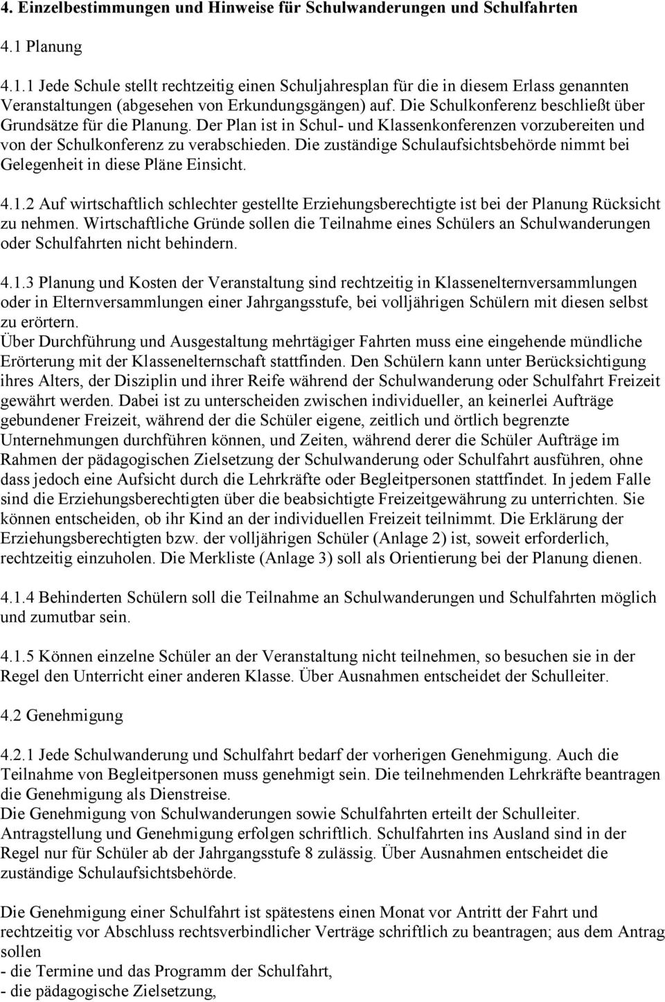 Die Schulkonferenz beschließt über Grundsätze für die Planung. Der Plan ist in Schul- und Klassenkonferenzen vorzubereiten und von der Schulkonferenz zu verabschieden.