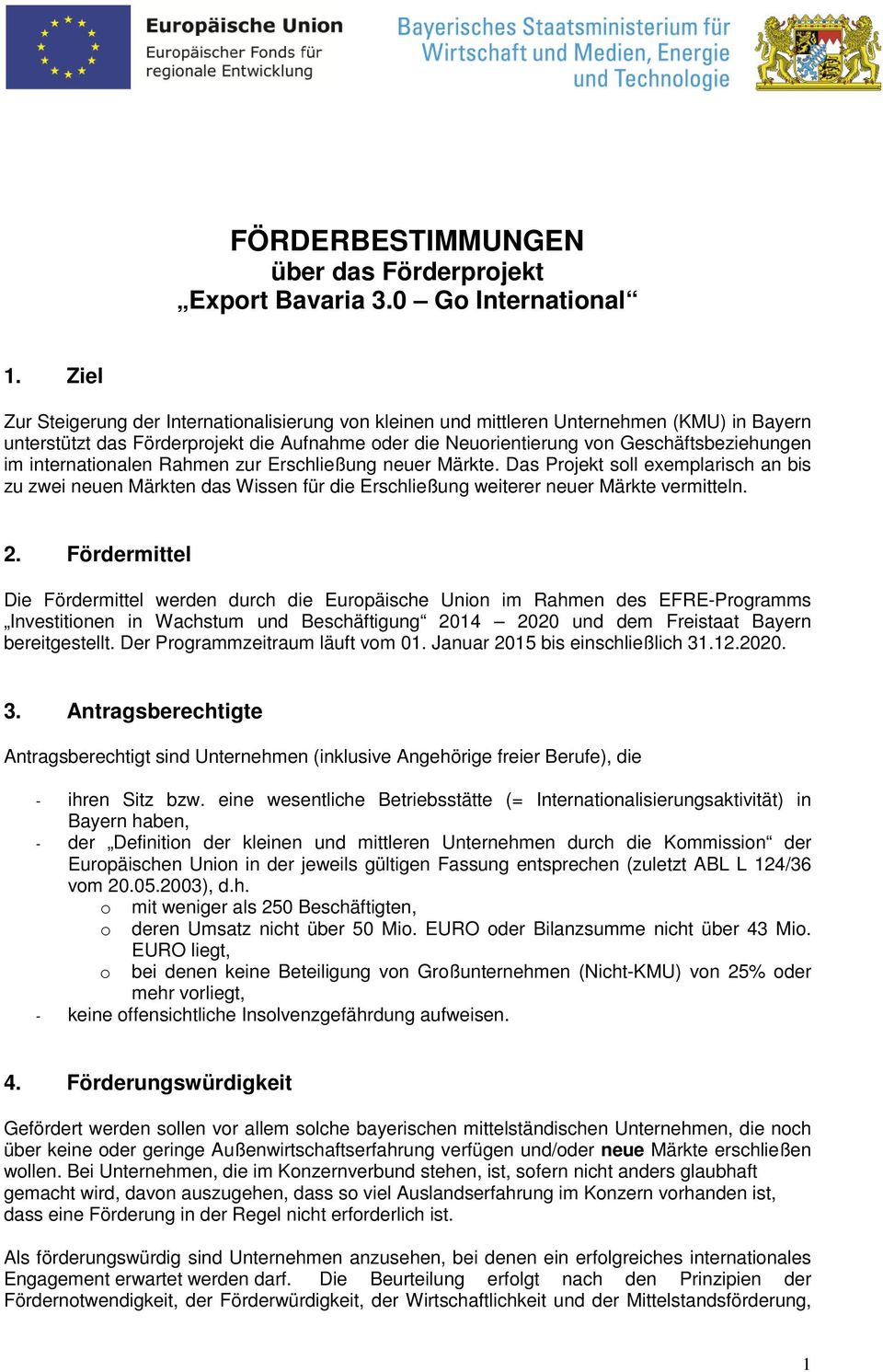 internationalen Rahmen zur Erschließung neuer Märkte. Das Projekt soll exemplarisch an bis zu zwei neuen Märkten das Wissen für die Erschließung weiterer neuer Märkte vermitteln. 2.