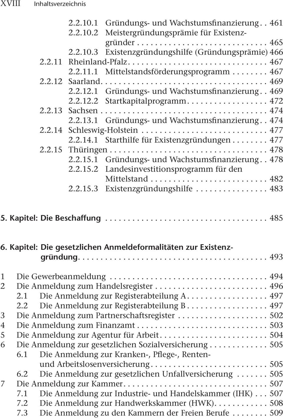 . 469 2.2.12.2 Startkapitalprogramm.................. 472 2.2.13 Sachsen..................................... 474 2.2.13.1 Gründungs- und Wachstumsfinanzierung.. 474 2.2.14 Schleswig-Holstein............................ 477 2.