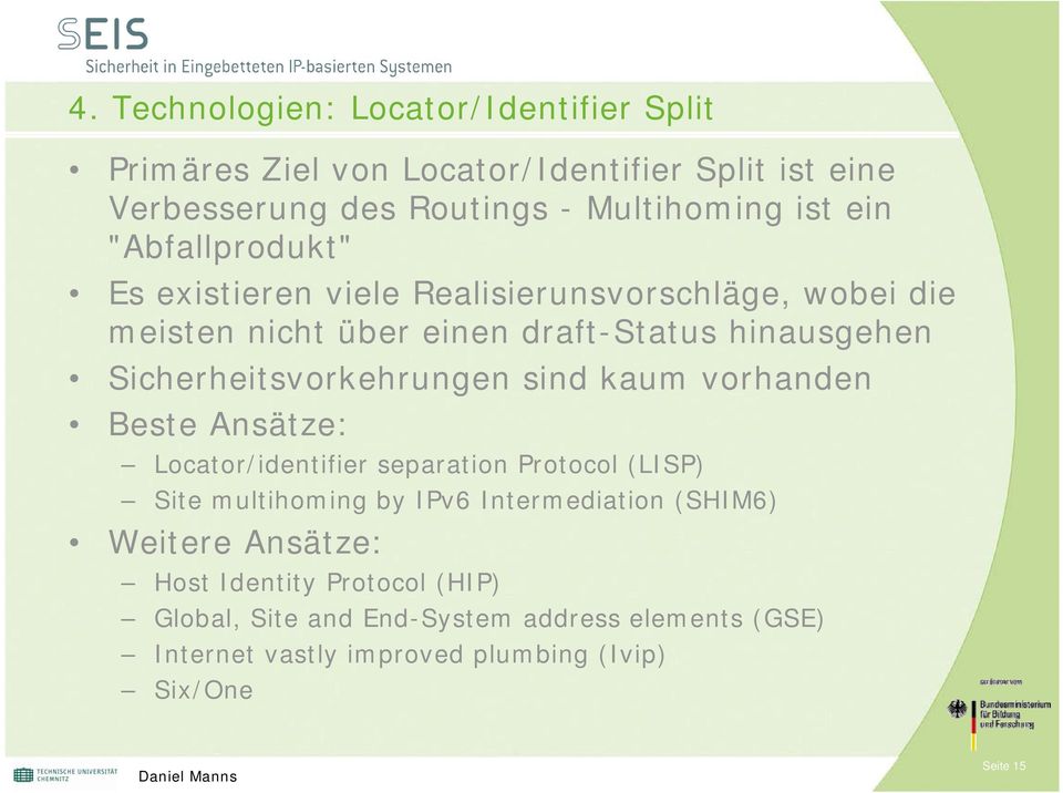 Sicherheitsvorkehrungen sind kaum vorhanden Beste Ansätze: Locator/identifier separation Protocol (LISP) Site multihoming by IPv6