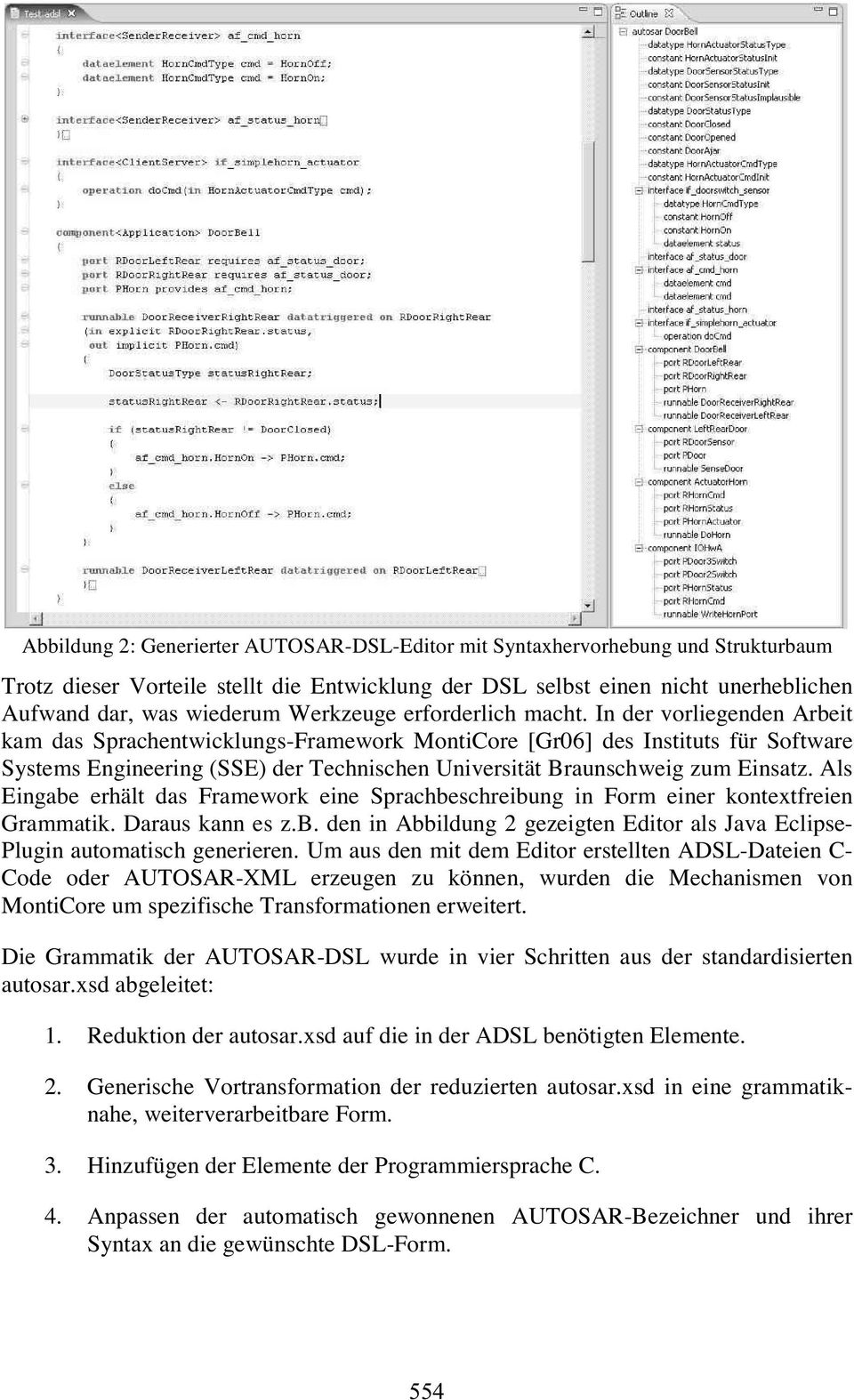 In der vorliegenden Arbeit kam das Sprachentwicklungs-Framework MontiCore[Gr06] des Instituts für Software Systems Engineering(SSE) der Technischen Universität Braunschweig zum Einsatz.