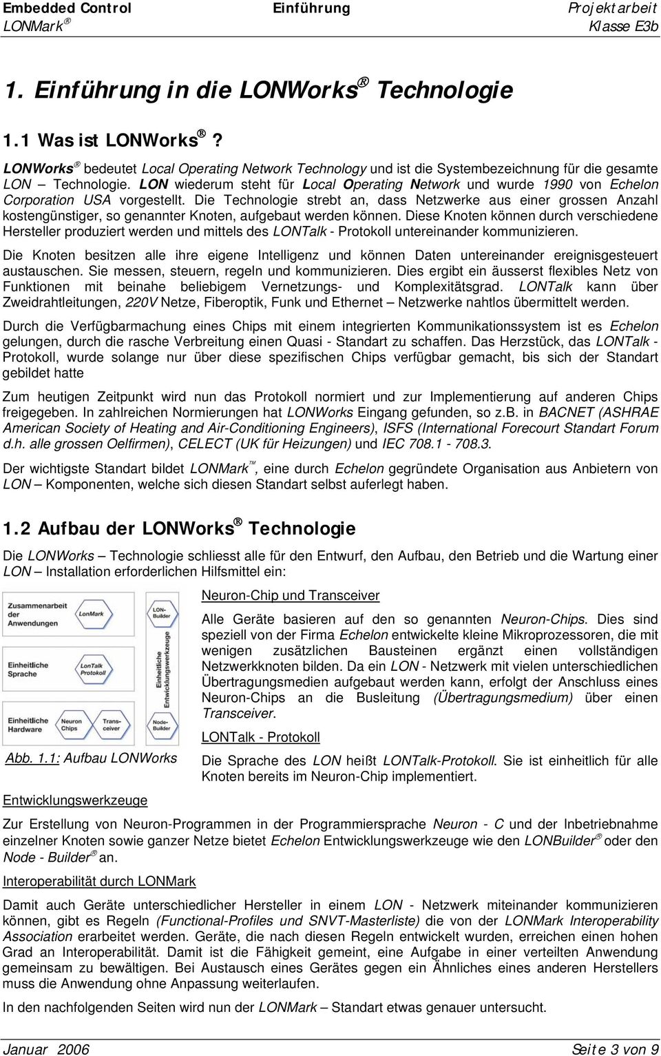 LON wiederum steht für Local Operating Network und wurde 1990 von Echelon Corporation USA vorgestellt.