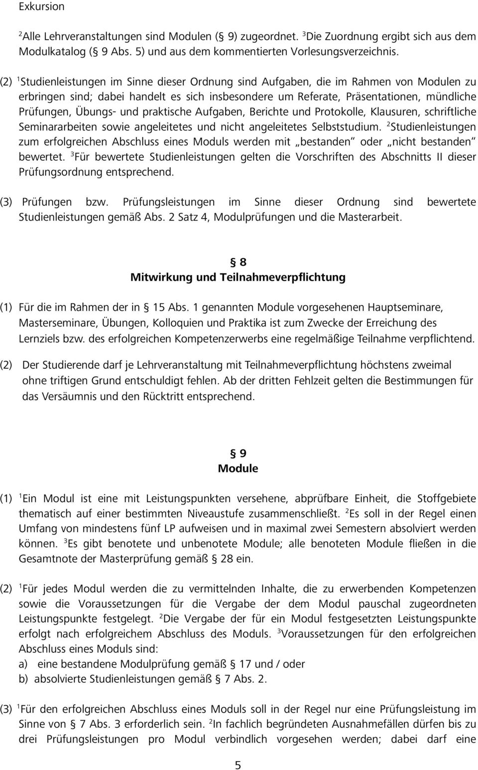 Übungs- und praktische Aufgaben, Berichte und Protokolle, Klausuren, schriftliche Seminararbeiten sowie angeleitetes und nicht angeleitetes Selbststudium.