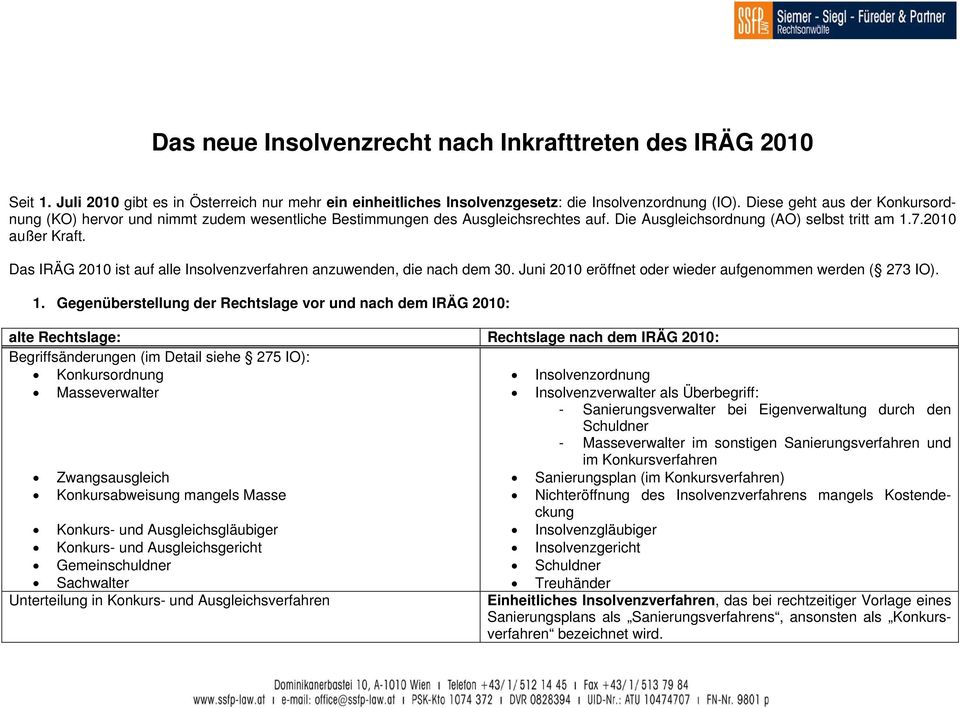 Das IRÄG 2010 ist auf alle Insolvenzverfahren anzuwenden, die nach dem 30. Juni 2010 eröffnet oder wieder aufgenommen werden ( 273 IO). 1.