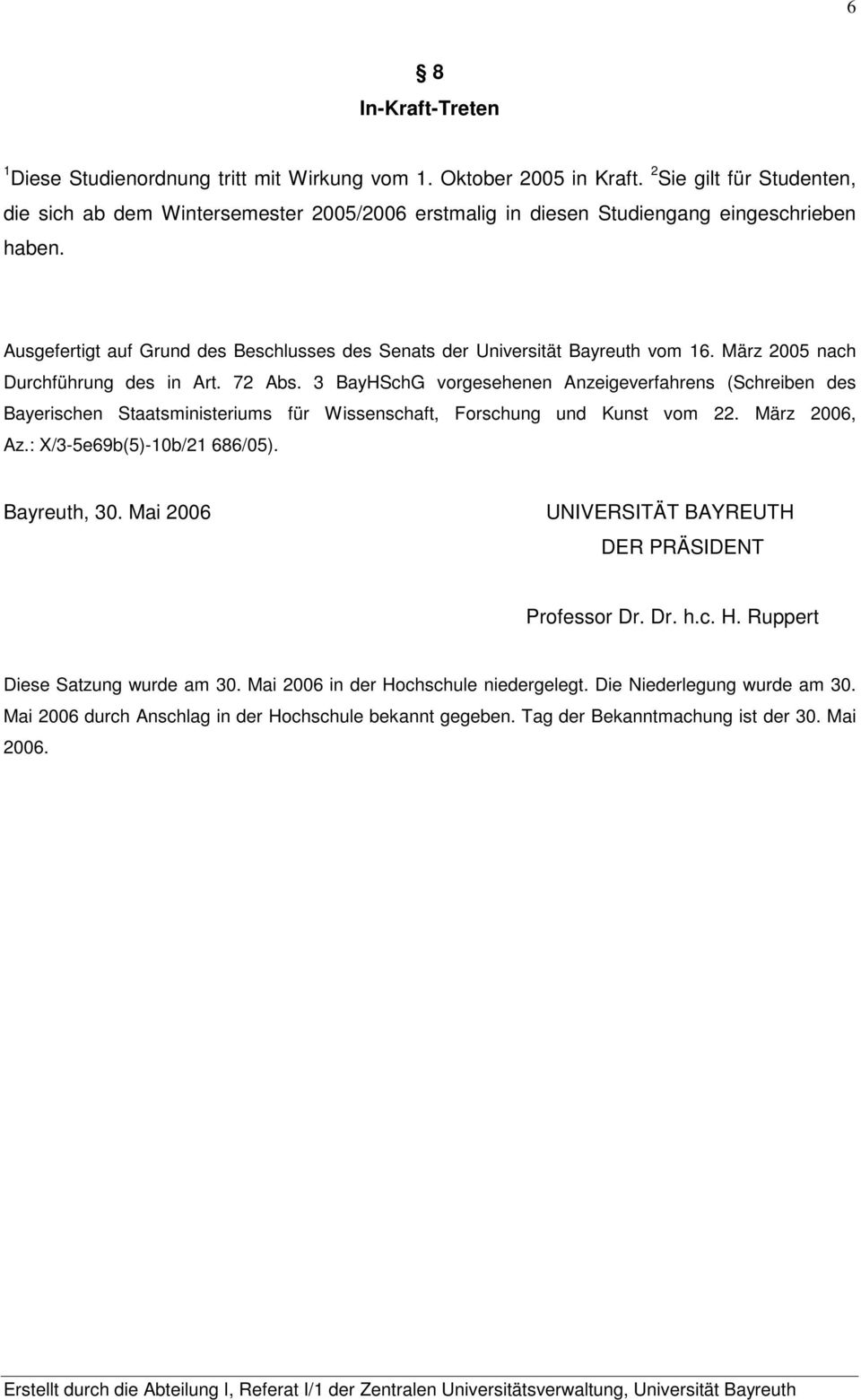 Ausgefertigt auf Grund des Beschlusses des Senats der Universität Bayreuth vom 16. März 2005 nach Durchführung des in Art. 72 Abs.