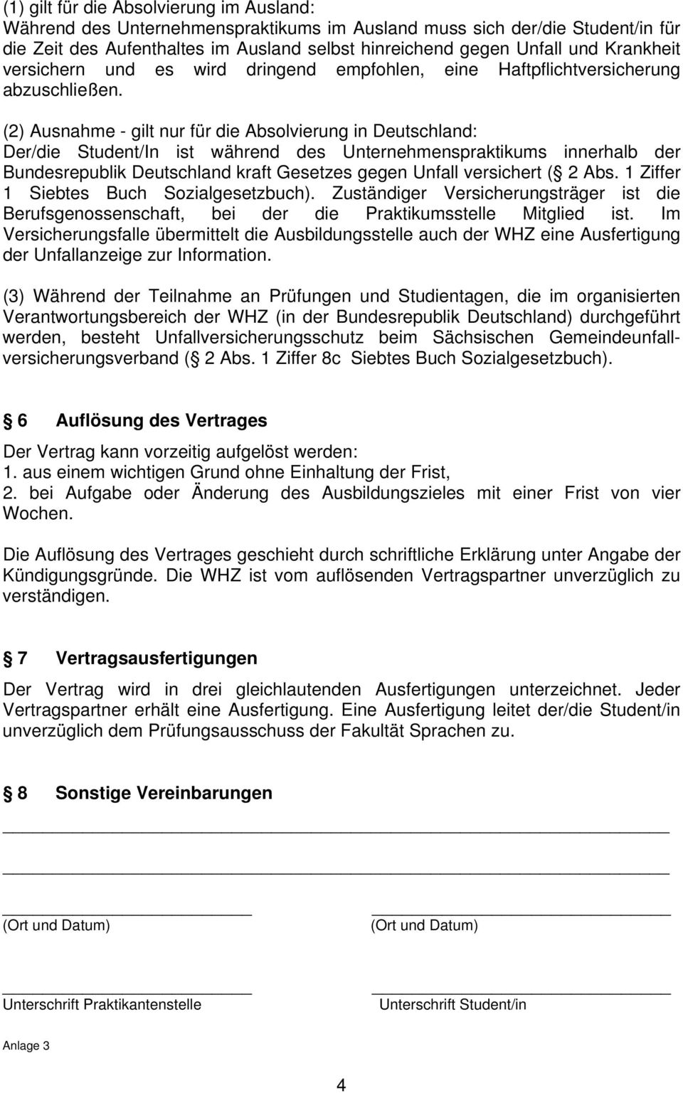 (2) Ausnahme - gilt nur für die Absolvierung in Deutschland: Der/die Student/In ist während des Unternehmenspraktikums innerhalb der Bundesrepublik Deutschland kraft Gesetzes gegen Unfall versichert