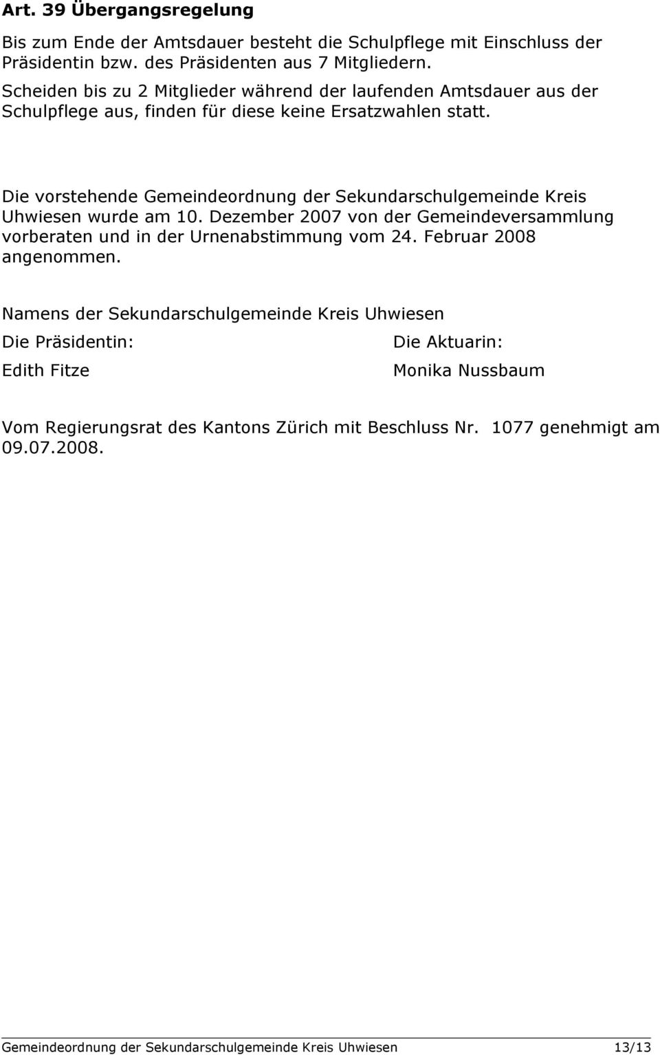 Die vorstehende Gemeindeordnung der Sekundarschulgemeinde Kreis Uhwiesen wurde am 10. Dezember 2007 von der Gemeindeversammlung vorberaten und in der Urnenabstimmung vom 24.