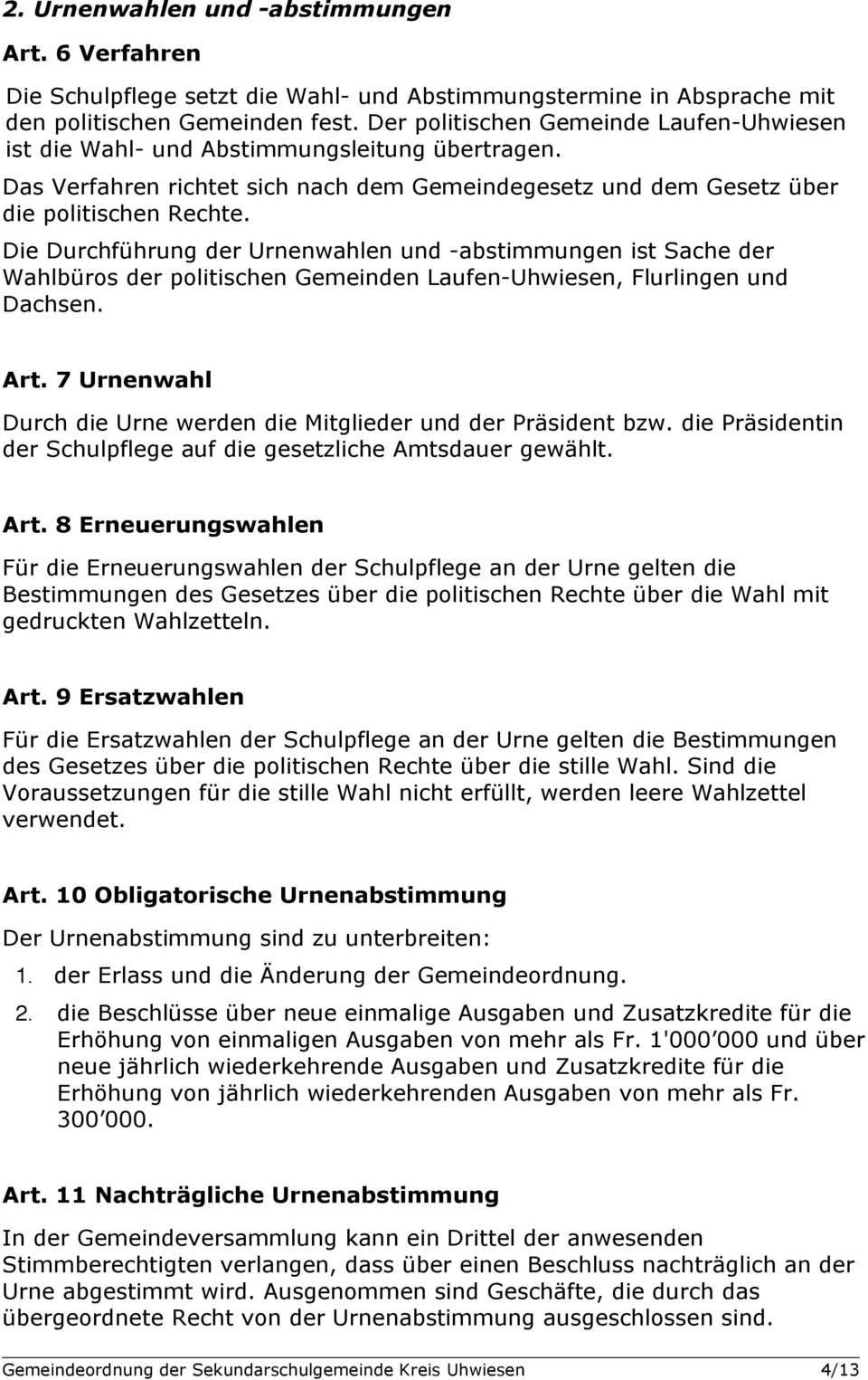 Die Durchführung der Urnenwahlen und -abstimmungen ist Sache der Wahlbüros der politischen Gemeinden Laufen-Uhwiesen, Flurlingen und Dachsen. Art.