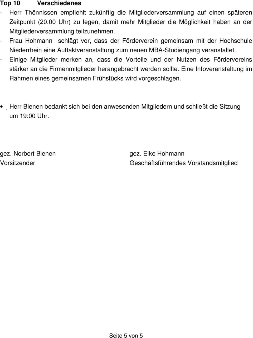 - Frau Hohmann schlägt vor, dass der Förderverein gemeinsam mit der Hochschule Niederrhein eine Auftaktveranstaltung zum neuen MBA-Studiengang veranstaltet.