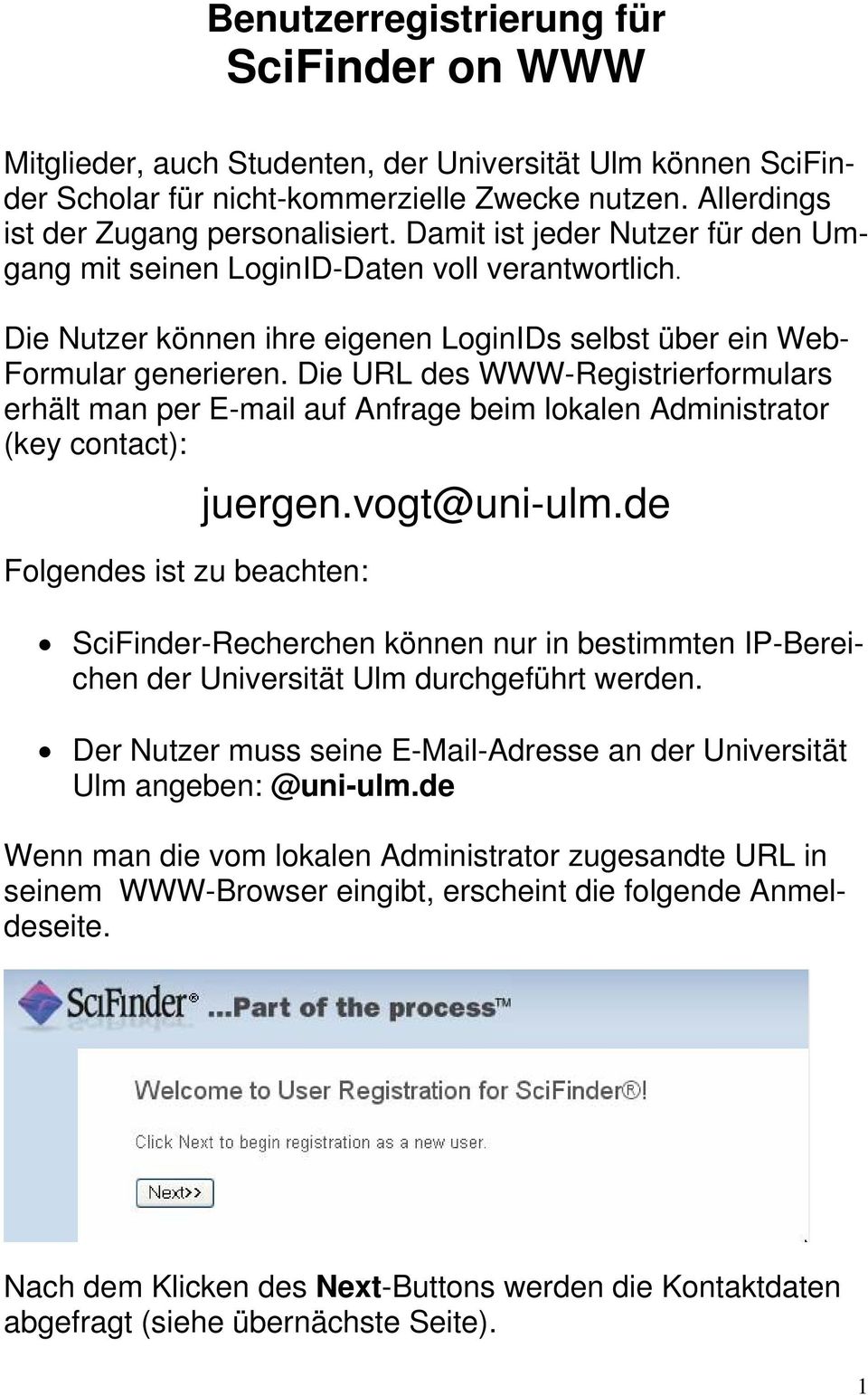 Die URL des WWW-Registrierformulars erhält man per E-mail auf Anfrage beim lokalen Administrator (key contact): Folgendes ist zu beachten: juergen.vogt@uni-ulm.