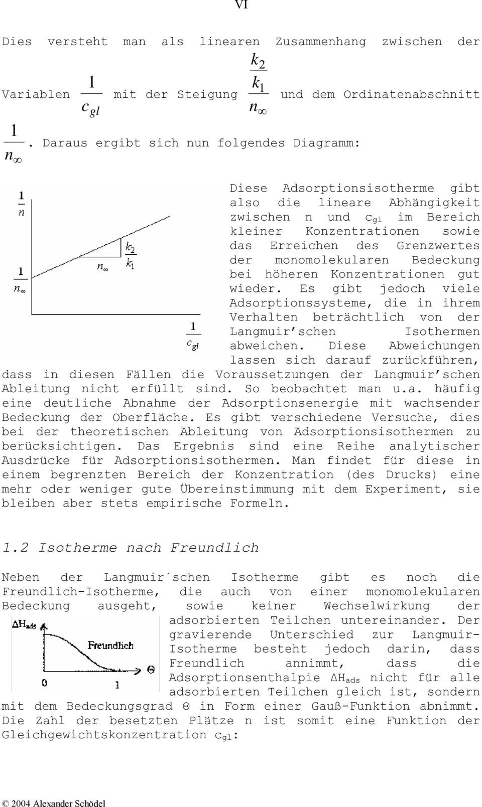 moomoleulare Bedeug bei höhere Kozetratioe gut wieder. Es gibt jedoh viele Adsorptiossysteme, die i ihrem Verhalte beträhtlih vo der Lagmuir she Isotherme abweihe.