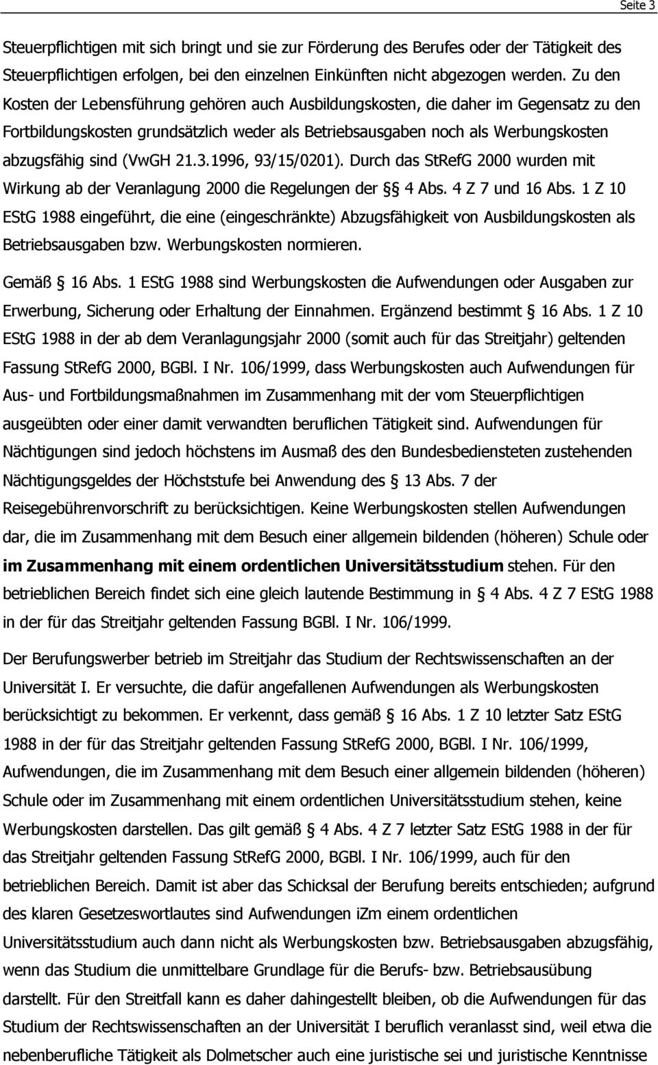 (VwGH 21.3.1996, 93/15/0201). Durch das StRefG 2000 wurden mit Wirkung ab der Veranlagung 2000 die Regelungen der 4 Abs. 4 Z 7 und 16 Abs.