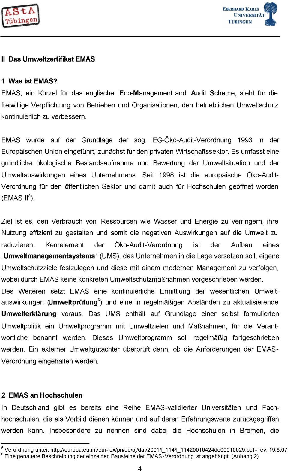 verbessern. EMAS wurde auf der Grundlage der sog. EG-Öko-Audit-Verordnung 1993 in der Europäischen Union eingeführt, zunächst für den privaten Wirtschaftssektor.