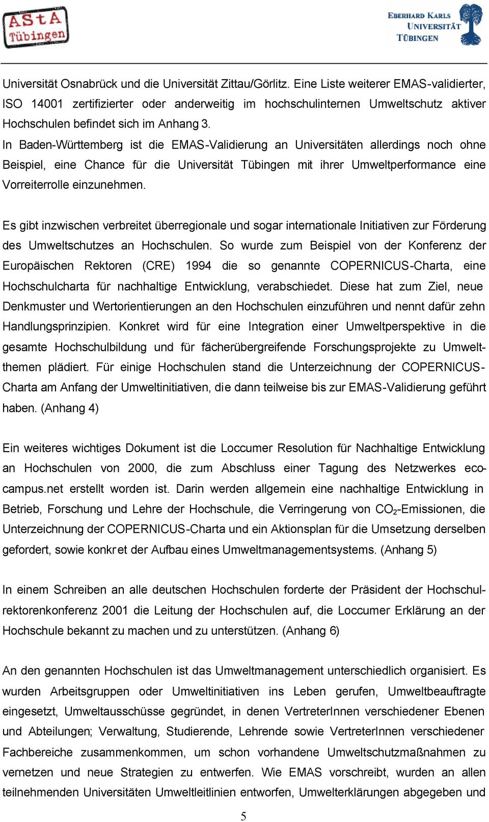 In Baden-Württemberg ist die EMAS-Validierung an Universitäten allerdings noch ohne Beispiel, eine Chance für die Universität Tübingen mit ihrer Umweltperformance eine Vorreiterrolle einzunehmen.