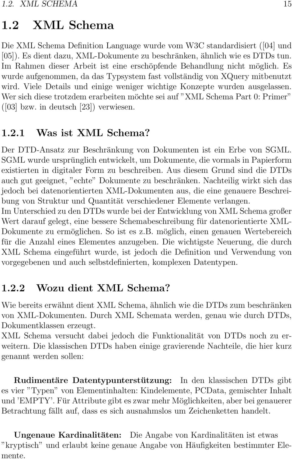 Viele Details und einige weniger wichtige Konzepte wurden ausgelassen. Wer sich diese trotzdem erarbeiten möchte sei auf XML Schema Part 0: Primer ([03] bzw. in deutsch [23]) verwiesen. 1.2.1 Was ist XML Schema?
