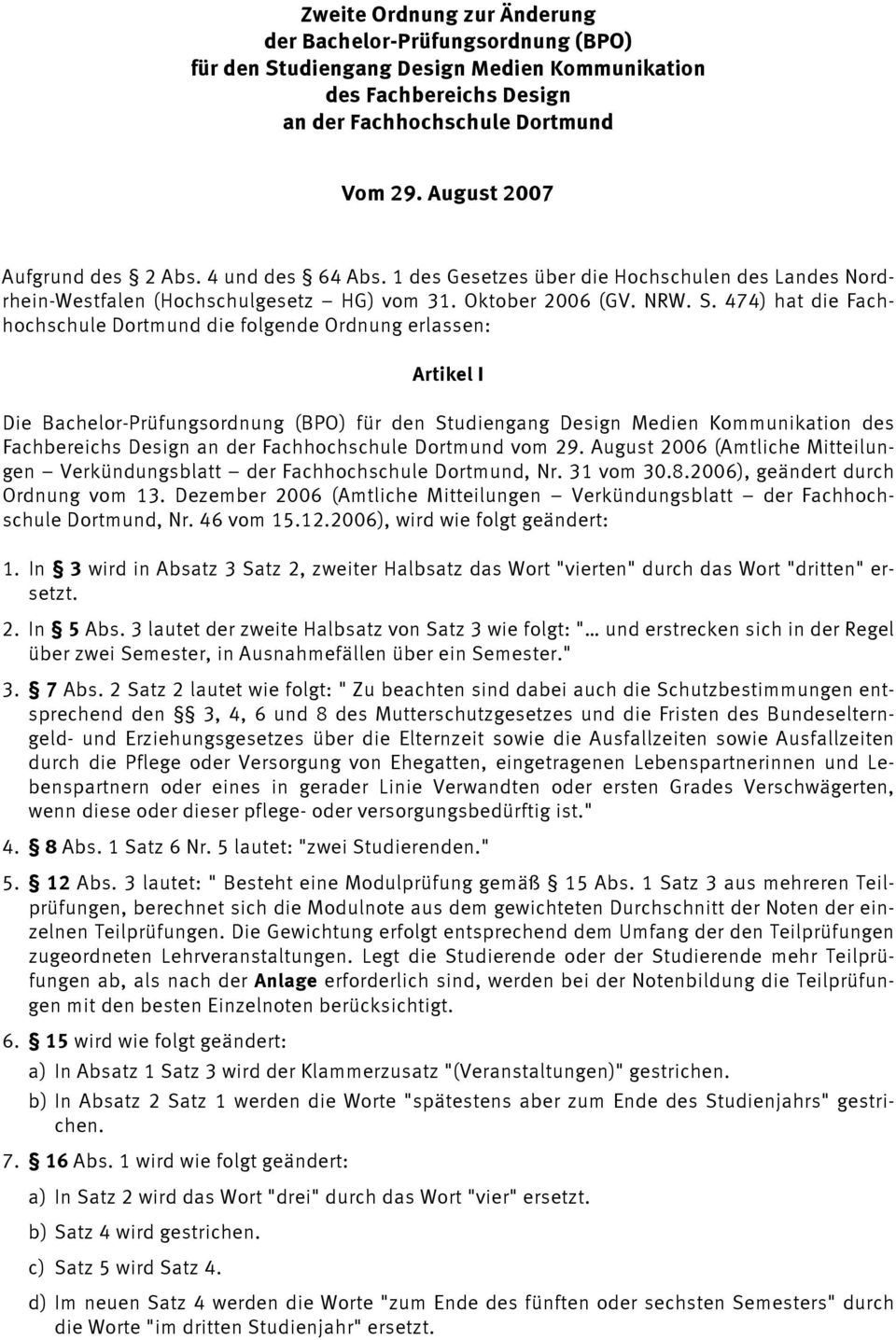474) hat die Fachhochschule Dortmund die folgende Ordnung erlassen: Artikel I Die Bachelor-Prüfungsordnung (BPO) für den Studiengang Design Medien Kommunikation des Fachbereichs Design an der