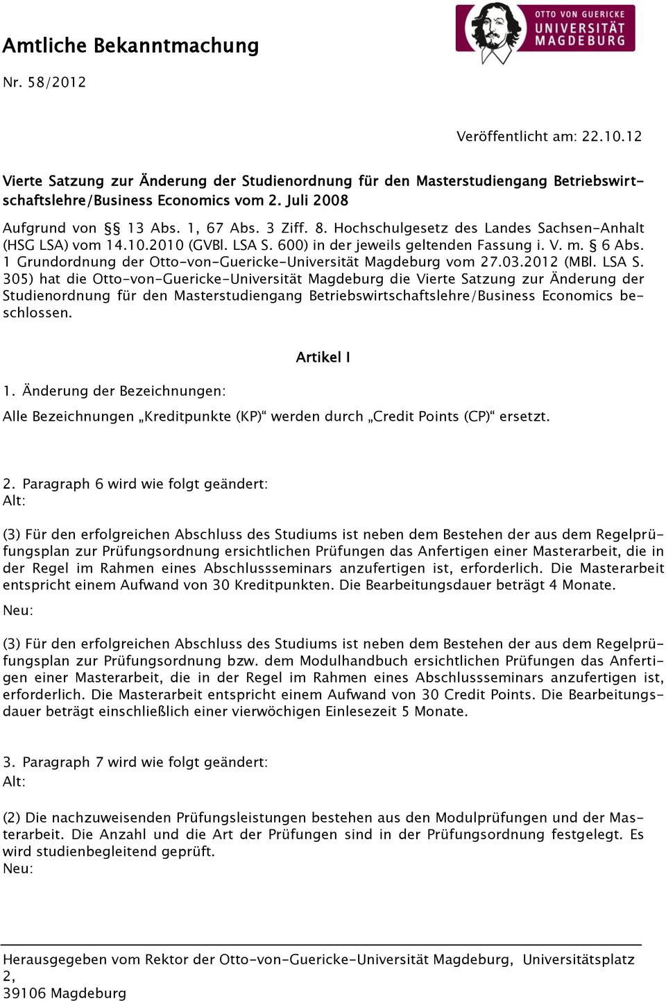 Hochschulgesetz des Landes Sachsen-Anhalt (HSG LSA) vom 4.0.00 (GVBl. LSA S. 00) in der jeweils geltenden Fassung i. V. m. Abs. Grundordnung der Otto-von-Guericke-Universität Magdeburg vom 7.0.0 (MBl.