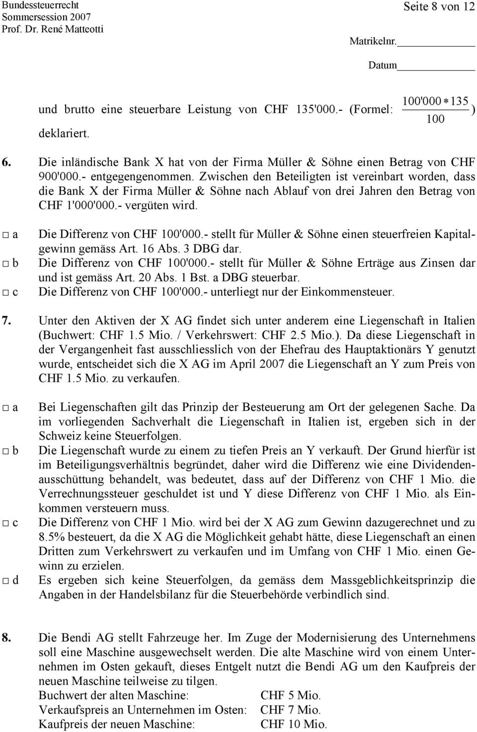 Die Differenz von CHF 100'000.- stellt für Müller & Söhne einen steuerfreien Kapitalgewinn gemäss Art. 16 Abs. 3 DBG dar. Die Differenz von CHF 100'000.