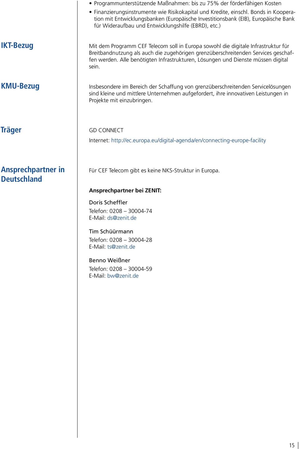 ) IKT-Bezug Mit dem Programm CEF Telecom soll in Europa sowohl die digitale Infrastruktur für Breitbandnutzung als auch die zugehörigen grenzüberschreitenden Services geschaffen werden.