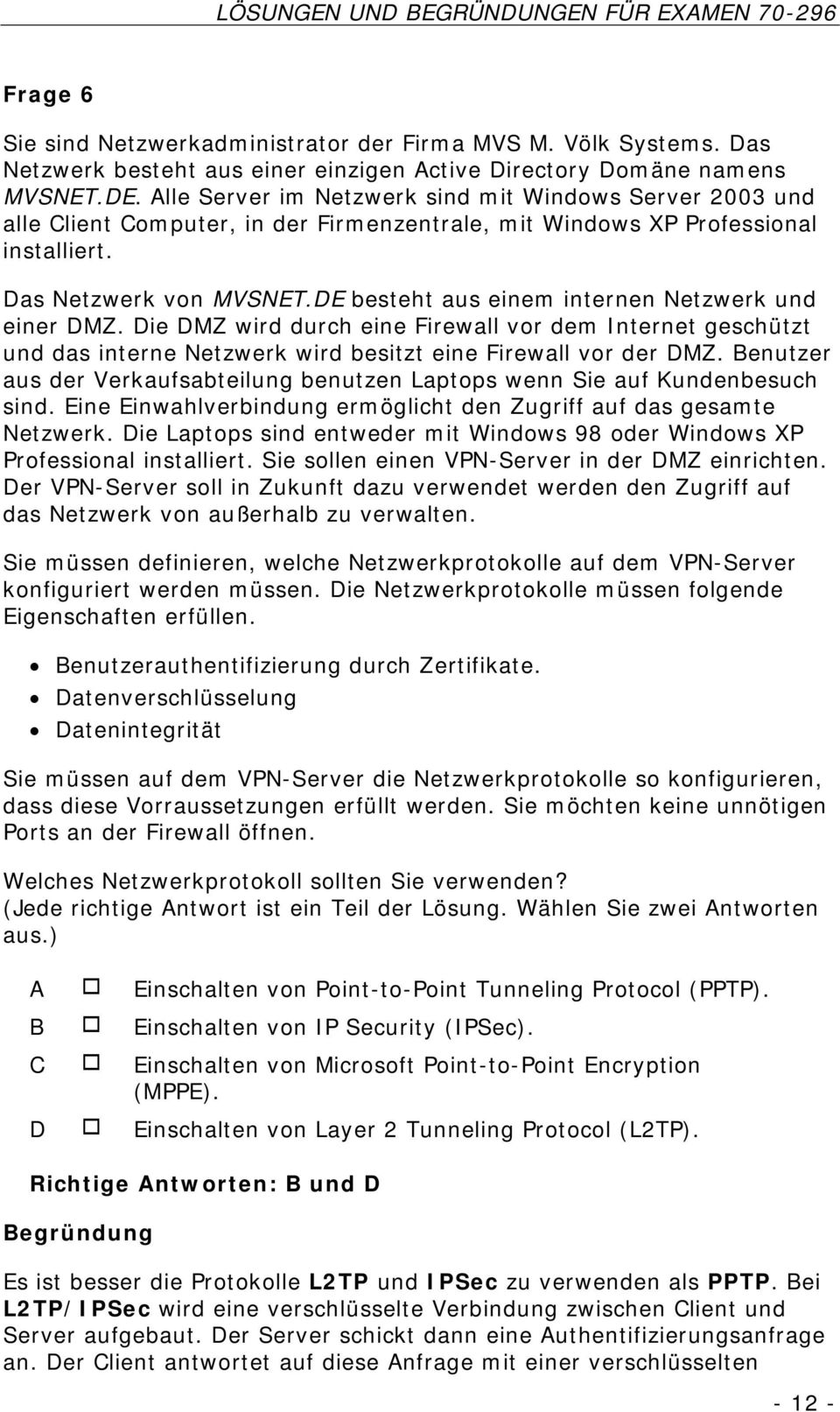 DE besteht aus einem internen Netzwerk und einer DMZ. Die DMZ wird durch eine Firewall vor dem Internet geschützt und das interne Netzwerk wird besitzt eine Firewall vor der DMZ.