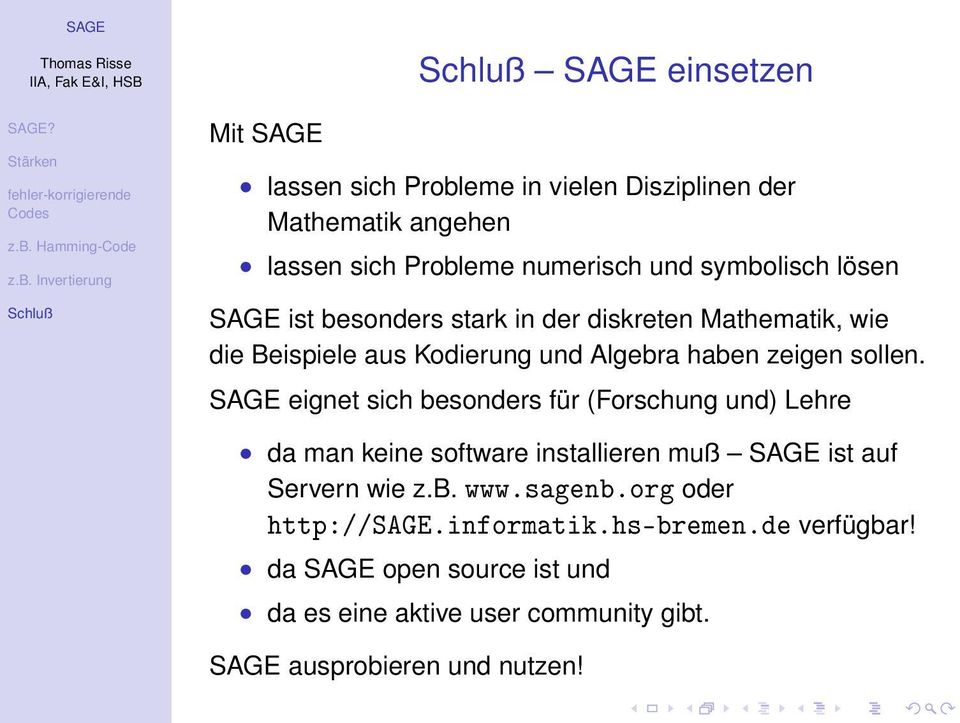 SAGE eignet sich besonders für (Forschung und) Lehre da man keine software installieren muß SAGE ist auf Servern wie z.b. www.sagenb.
