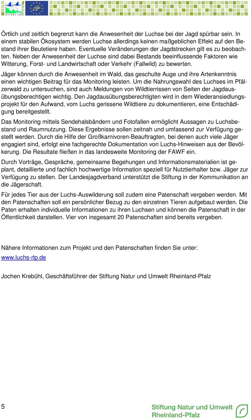 Neben der Anwesenheit der Luchse sind dabei Bestands beeinflussende Faktoren wie Witterung, Forst- und Landwirtschaft oder Verkehr (Fallwild) zu bewerten.