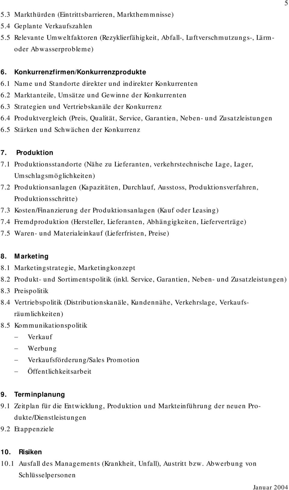 3 Strategien und Vertriebskanäle der Konkurrenz 6.4 Produktvergleich (Preis, Qualität, Service, Garantien, Neben- und Zusatzleistungen 6.5 Stärken und Schwächen der Konkurrenz 7. Produktion 7.